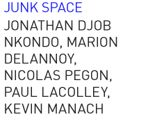 Junk Space Jonathan Djob Nkondo, Kevin Manach, Paul Lacolley, Marion Delannoy,  Nicolas Pegon 