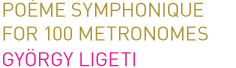 György Ligeti - Poème Symphonique For 100 Metronomes