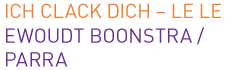 ICH CLACK DICH – Le LE / ewoudt boonstra